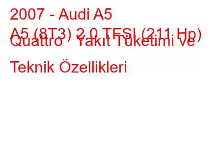 2007 - Audi A5
A5 (8T3) 2.0 TFSI (211 Hp) Quattro Yakıt Tüketimi ve Teknik Özellikleri