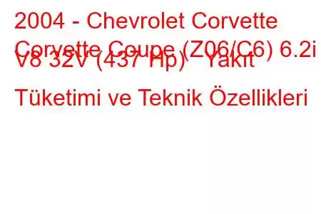 2004 - Chevrolet Corvette
Corvette Coupe (Z06/C6) 6.2i V8 32V (437 Hp) Yakıt Tüketimi ve Teknik Özellikleri