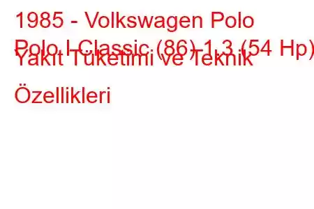 1985 - Volkswagen Polo
Polo I Classic (86) 1.3 (54 Hp) Yakıt Tüketimi ve Teknik Özellikleri