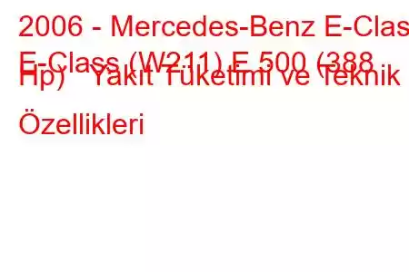 2006 - Mercedes-Benz E-Class
E-Class (W211) E 500 (388 Hp) Yakıt Tüketimi ve Teknik Özellikleri