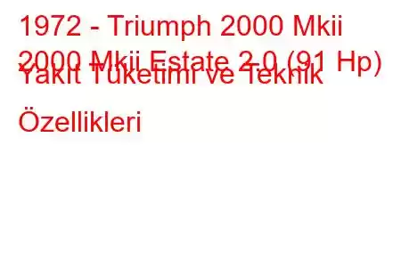 1972 - Triumph 2000 Mkii
2000 Mkii Estate 2.0 (91 Hp) Yakıt Tüketimi ve Teknik Özellikleri