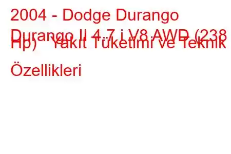 2004 - Dodge Durango
Durango II 4.7 i V8 AWD (238 Hp) Yakıt Tüketimi ve Teknik Özellikleri