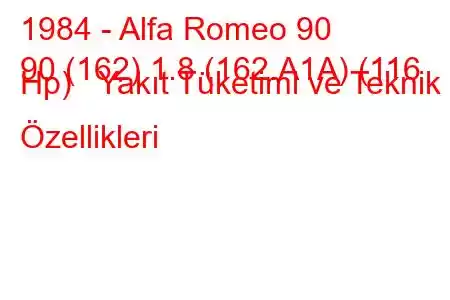 1984 - Alfa Romeo 90
90 (162) 1.8 (162.A1A) (116 Hp) Yakıt Tüketimi ve Teknik Özellikleri