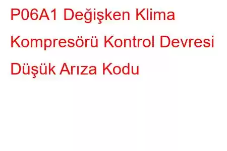 P06A1 Değişken Klima Kompresörü Kontrol Devresi Düşük Arıza Kodu