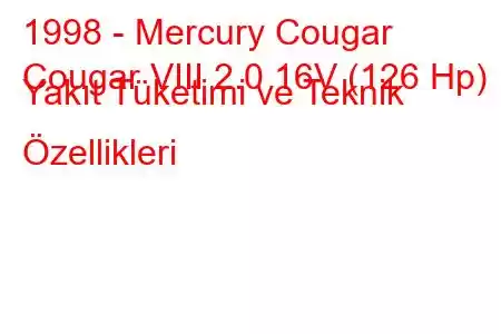 1998 - Mercury Cougar
Cougar VIII 2.0 16V (126 Hp) Yakıt Tüketimi ve Teknik Özellikleri