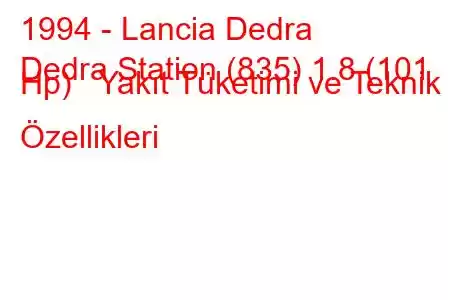 1994 - Lancia Dedra
Dedra Station (835) 1.8 (101 Hp) Yakıt Tüketimi ve Teknik Özellikleri