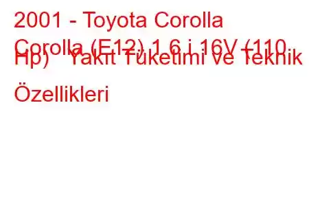 2001 - Toyota Corolla
Corolla (E12) 1.6 i 16V (110 Hp) Yakıt Tüketimi ve Teknik Özellikleri