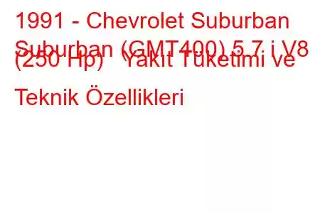 1991 - Chevrolet Suburban
Suburban (GMT400) 5.7 i V8 (250 Hp) Yakıt Tüketimi ve Teknik Özellikleri