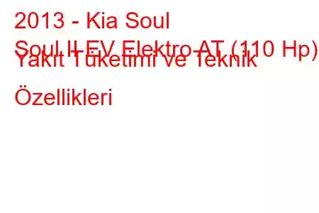 2013 - Kia Soul
Soul II EV Elektro AT (110 Hp) Yakıt Tüketimi ve Teknik Özellikleri