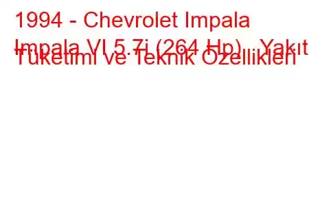 1994 - Chevrolet Impala
Impala VI 5.7i (264 Hp) Yakıt Tüketimi ve Teknik Özellikleri