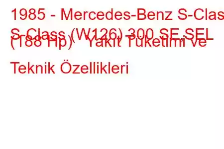 1985 - Mercedes-Benz S-Class
S-Class (W126) 300 SE,SEL (188 Hp) Yakıt Tüketimi ve Teknik Özellikleri