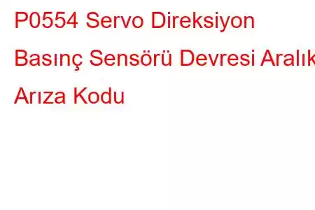 P0554 Servo Direksiyon Basınç Sensörü Devresi Aralıklı Arıza Kodu