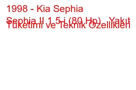 1998 - Kia Sephia
Sephia II 1.5 i (80 Hp) Yakıt Tüketimi ve Teknik Özellikleri