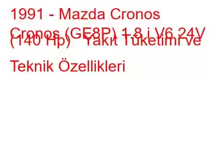 1991 - Mazda Cronos
Cronos (GE8P) 1.8 i V6 24V (140 Hp) Yakıt Tüketimi ve Teknik Özellikleri