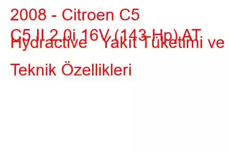 2008 - Citroen C5
C5 II 2.0i 16V (143 Hp) AT Hydractive Yakıt Tüketimi ve Teknik Özellikleri