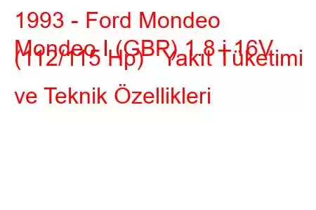 1993 - Ford Mondeo
Mondeo I (GBP) 1.8 i 16V (112/115 Hp) Yakıt Tüketimi ve Teknik Özellikleri