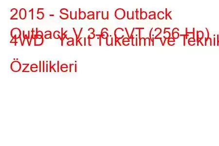 2015 - Subaru Outback
Outback V 3.6 CVT (256 Hp) 4WD Yakıt Tüketimi ve Teknik Özellikleri