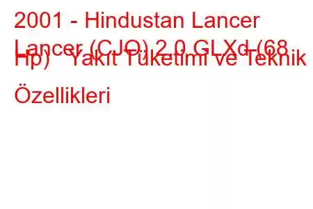 2001 - Hindustan Lancer
Lancer (CJO) 2.0 GLXd (68 Hp) Yakıt Tüketimi ve Teknik Özellikleri