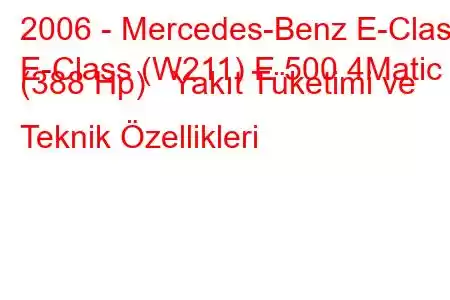 2006 - Mercedes-Benz E-Class
E-Class (W211) E 500 4Matic (388 Hp) Yakıt Tüketimi ve Teknik Özellikleri