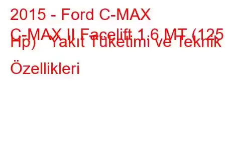 2015 - Ford C-MAX
C-MAX II Facelift 1.6 MT (125 Hp) Yakıt Tüketimi ve Teknik Özellikleri