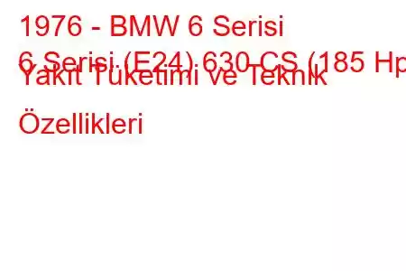 1976 - BMW 6 Serisi
6 Serisi (E24) 630 CS (185 Hp) Yakıt Tüketimi ve Teknik Özellikleri