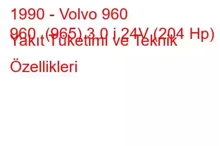 1990 - Volvo 960
960 (965) 3.0 i 24V (204 Hp) Yakıt Tüketimi ve Teknik Özellikleri