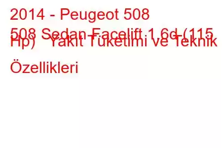 2014 - Peugeot 508
508 Sedan Facelift 1.6d (115 Hp) Yakıt Tüketimi ve Teknik Özellikleri