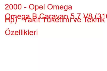 2000 - Opel Omega
Omega B Caravan 5.7 V8 (310 Hp) Yakıt Tüketimi ve Teknik Özellikleri