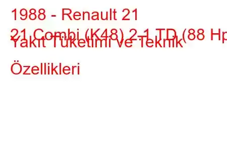 1988 - Renault 21
21 Combi (K48) 2.1 TD (88 Hp) Yakıt Tüketimi ve Teknik Özellikleri