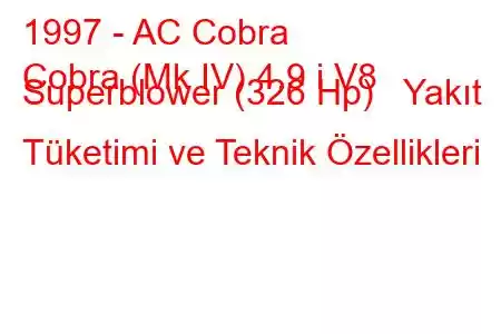 1997 - AC Cobra
Cobra (Mk IV) 4.9 i V8 Superblower (326 Hp) Yakıt Tüketimi ve Teknik Özellikleri