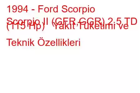 1994 - Ford Scorpio
Scorpio II (GFR,GGR) 2.5 TD (115 Hp) Yakıt Tüketimi ve Teknik Özellikleri