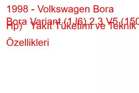 1998 - Volkswagen Bora
Bora Variant (1J6) 2.3 V5 (150 Hp) Yakıt Tüketimi ve Teknik Özellikleri