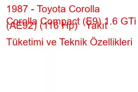 1987 - Toyota Corolla
Corolla Compact (E9) 1.6 GTi (AE92) (116 Hp) Yakıt Tüketimi ve Teknik Özellikleri