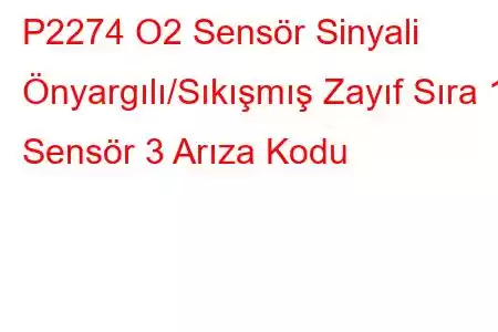 P2274 O2 Sensör Sinyali Önyargılı/Sıkışmış Zayıf Sıra 1 Sensör 3 Arıza Kodu