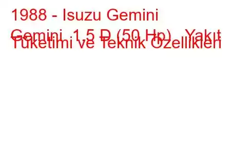 1988 - Isuzu Gemini
Gemini 1.5 D (50 Hp) Yakıt Tüketimi ve Teknik Özellikleri