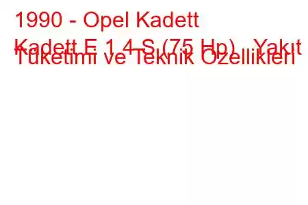 1990 - Opel Kadett
Kadett E 1.4 S (75 Hp) Yakıt Tüketimi ve Teknik Özellikleri