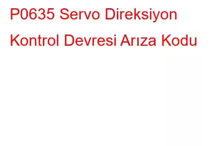 P0635 Servo Direksiyon Kontrol Devresi Arıza Kodu