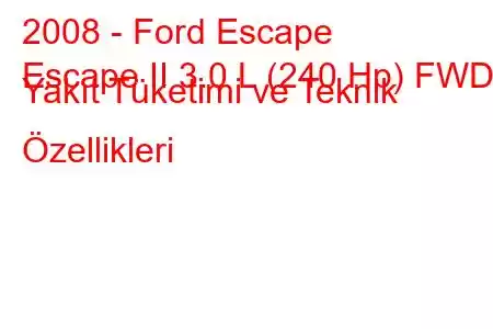 2008 - Ford Escape
Escape II 3.0 L (240 Hp) FWD Yakıt Tüketimi ve Teknik Özellikleri