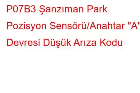 P07B3 Şanzıman Park Pozisyon Sensörü/Anahtar 