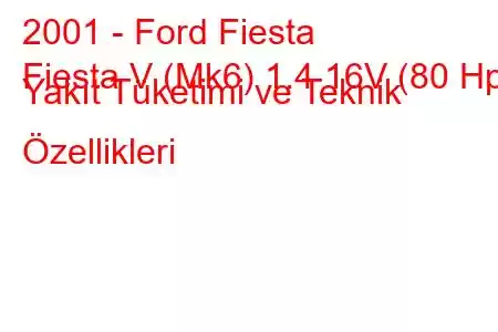 2001 - Ford Fiesta
Fiesta V (Mk6) 1.4 16V (80 Hp) Yakıt Tüketimi ve Teknik Özellikleri