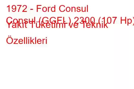 1972 - Ford Consul
Consul (GGFL) 2300 (107 Hp) Yakıt Tüketimi ve Teknik Özellikleri