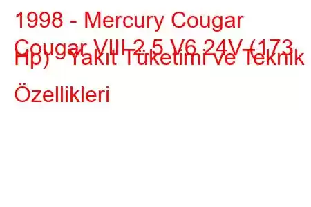 1998 - Mercury Cougar
Cougar VIII 2.5 V6 24V (173 Hp) Yakıt Tüketimi ve Teknik Özellikleri