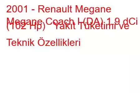 2001 - Renault Megane
Megane Coach I (DA) 1.9 dCi (102 Hp) Yakıt Tüketimi ve Teknik Özellikleri