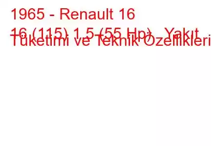 1965 - Renault 16
16 (115) 1.5 (55 Hp) Yakıt Tüketimi ve Teknik Özellikleri