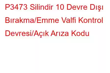 P3473 Silindir 10 Devre Dışı Bırakma/Emme Valfi Kontrol Devresi/Açık Arıza Kodu