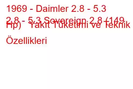 1969 - Daimler 2.8 - 5.3
2.8 - 5.3 Sovereign 2.8 (149 Hp) Yakıt Tüketimi ve Teknik Özellikleri