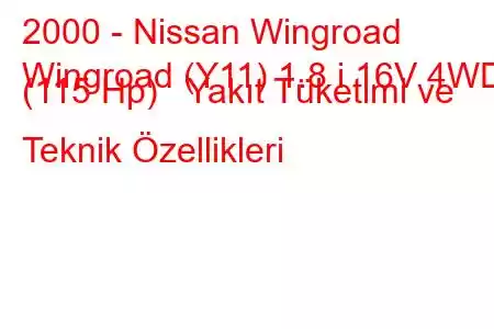 2000 - Nissan Wingroad
Wingroad (Y11) 1.8 i 16V 4WD (115 Hp) Yakıt Tüketimi ve Teknik Özellikleri