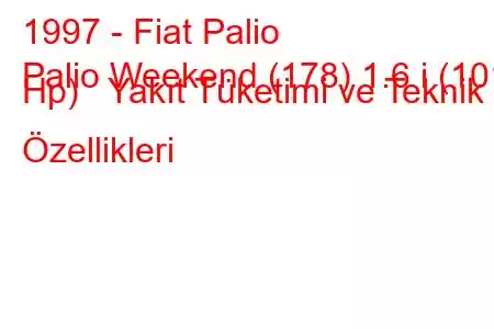 1997 - Fiat Palio
Palio Weekend (178) 1.6 i (101 Hp) Yakıt Tüketimi ve Teknik Özellikleri