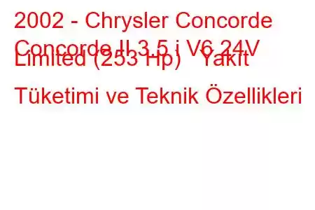 2002 - Chrysler Concorde
Concorde II 3.5 i V6 24V Limited (253 Hp) Yakıt Tüketimi ve Teknik Özellikleri