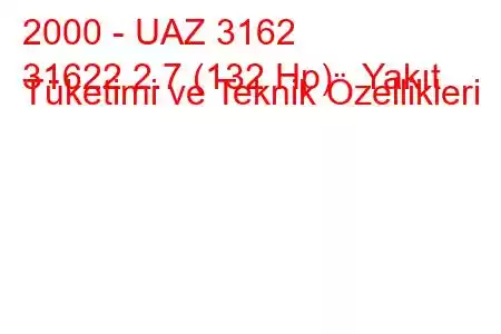 2000 - UAZ 3162
31622 2.7 (132 Hp) Yakıt Tüketimi ve Teknik Özellikleri